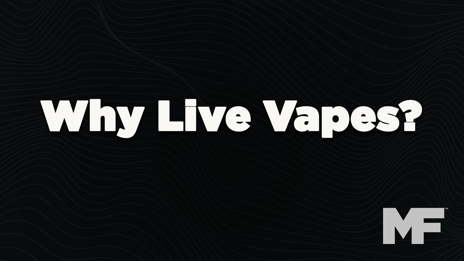 Why Live Vapes
